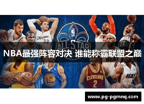 NBA最强阵容对决 谁能称霸联盟之巅