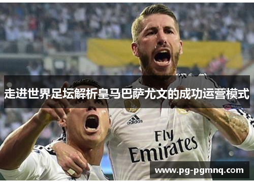走进世界足坛解析皇马巴萨尤文的成功运营模式