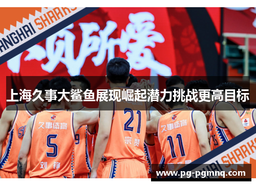 上海久事大鲨鱼展现崛起潜力挑战更高目标