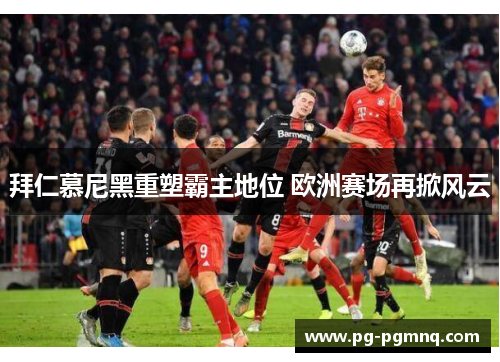 拜仁慕尼黑重塑霸主地位 欧洲赛场再掀风云