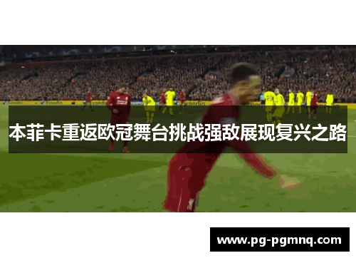 本菲卡重返欧冠舞台挑战强敌展现复兴之路