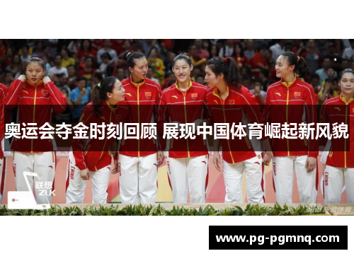 奥运会夺金时刻回顾 展现中国体育崛起新风貌